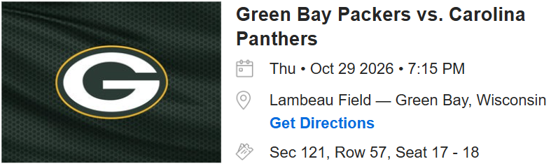 Green Bay Packers vs. Carolina Panthers October 29, 2026, 7:15 pm Two tickets